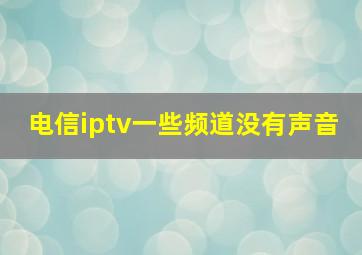 电信iptv一些频道没有声音