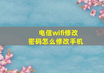 电信wifi修改密码怎么修改手机