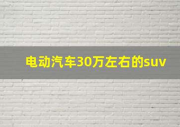 电动汽车30万左右的suv