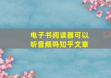 电子书阅读器可以听音频吗知乎文章