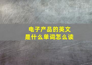 电子产品的英文是什么单词怎么读