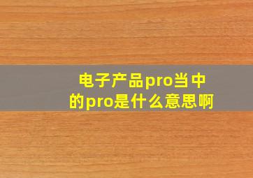 电子产品pro当中的pro是什么意思啊