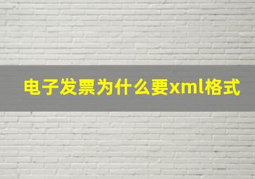 电子发票为什么要xml格式