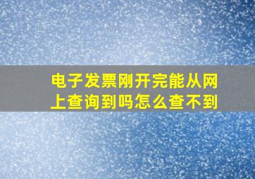 电子发票刚开完能从网上查询到吗怎么查不到