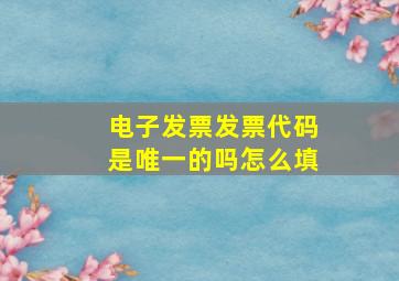 电子发票发票代码是唯一的吗怎么填