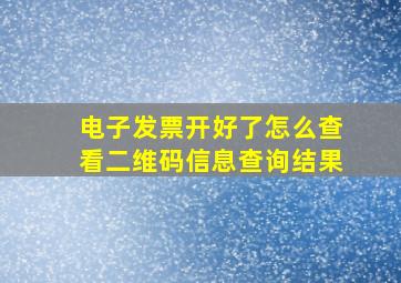 电子发票开好了怎么查看二维码信息查询结果