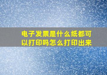 电子发票是什么纸都可以打印吗怎么打印出来