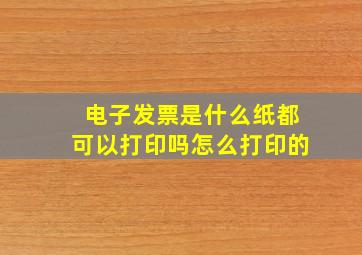 电子发票是什么纸都可以打印吗怎么打印的