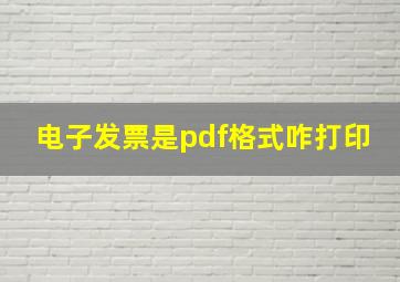 电子发票是pdf格式咋打印