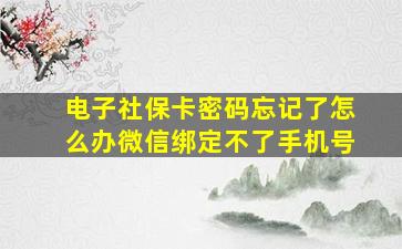 电子社保卡密码忘记了怎么办微信绑定不了手机号