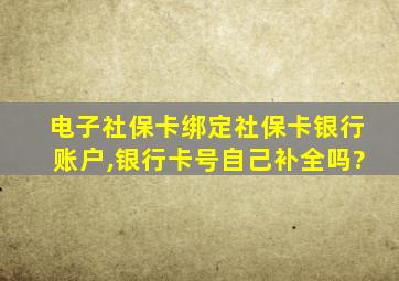 电子社保卡绑定社保卡银行账户,银行卡号自己补全吗?