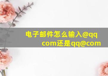 电子邮件怎么输入@qq com还是qq@com