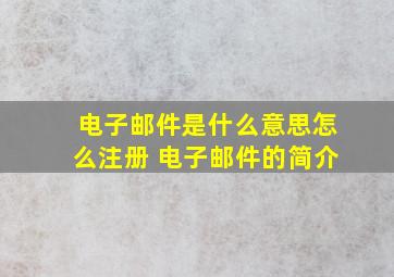 电子邮件是什么意思怎么注册 电子邮件的简介