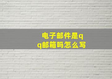 电子邮件是qq邮箱吗怎么写