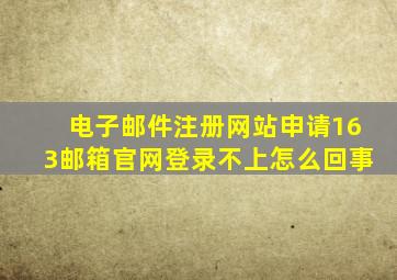 电子邮件注册网站申请163邮箱官网登录不上怎么回事