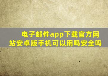 电子邮件app下载官方网站安卓版手机可以用吗安全吗