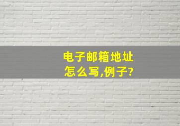 电子邮箱地址怎么写,例子?