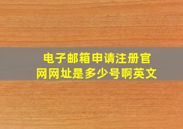 电子邮箱申请注册官网网址是多少号啊英文