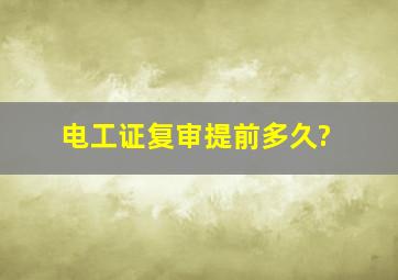 电工证复审提前多久?