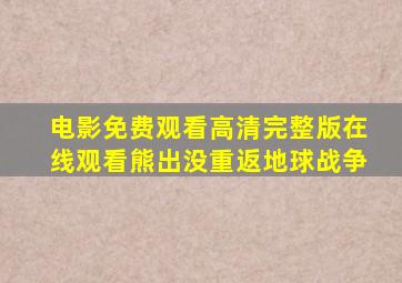 电影免费观看高清完整版在线观看熊出没重返地球战争