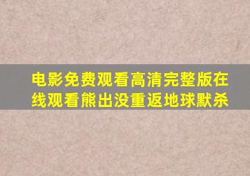 电影免费观看高清完整版在线观看熊出没重返地球默杀