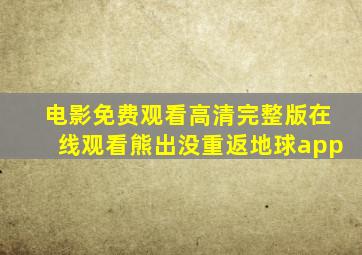 电影免费观看高清完整版在线观看熊出没重返地球app