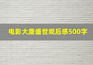 电影大唐盛世观后感500字