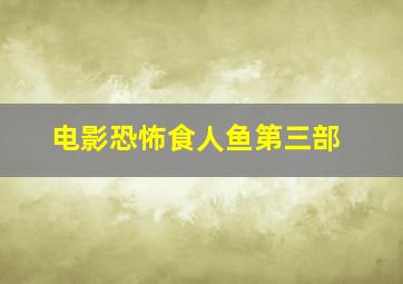 电影恐怖食人鱼第三部