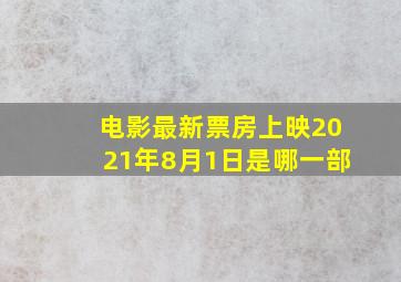 电影最新票房上映2021年8月1日是哪一部