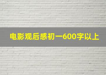 电影观后感初一600字以上