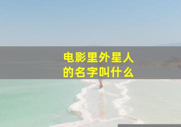 电影里外星人的名字叫什么