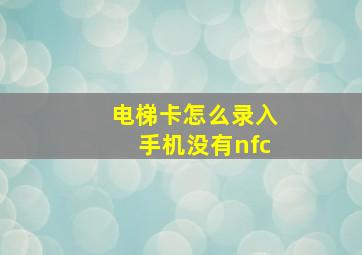 电梯卡怎么录入手机没有nfc