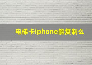 电梯卡iphone能复制么