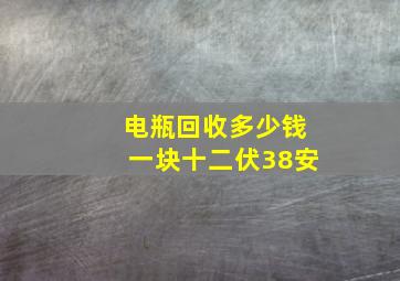 电瓶回收多少钱一块十二伏38安