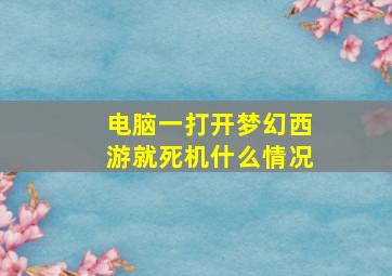 电脑一打开梦幻西游就死机什么情况