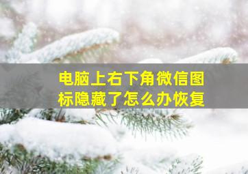 电脑上右下角微信图标隐藏了怎么办恢复