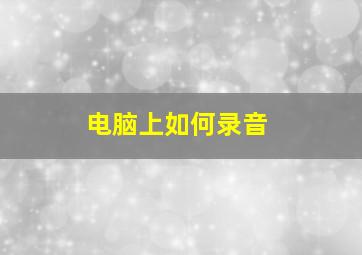 电脑上如何录音