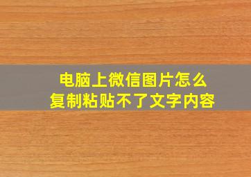 电脑上微信图片怎么复制粘贴不了文字内容