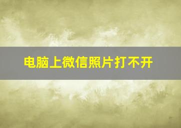 电脑上微信照片打不开