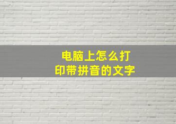 电脑上怎么打印带拼音的文字