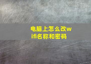 电脑上怎么改wifi名称和密码