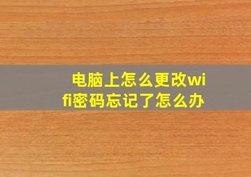 电脑上怎么更改wifi密码忘记了怎么办