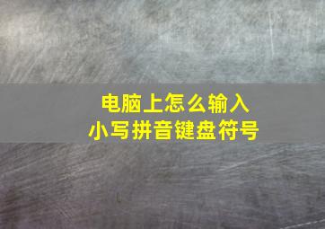 电脑上怎么输入小写拼音键盘符号