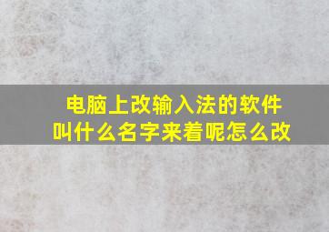 电脑上改输入法的软件叫什么名字来着呢怎么改