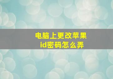 电脑上更改苹果id密码怎么弄