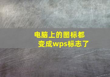 电脑上的图标都变成wps标志了