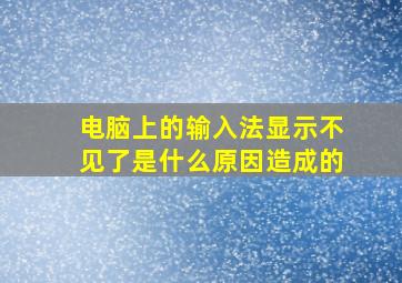 电脑上的输入法显示不见了是什么原因造成的