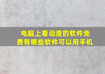 电脑上看动漫的软件免费有哪些软件可以用手机