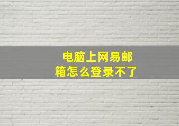 电脑上网易邮箱怎么登录不了