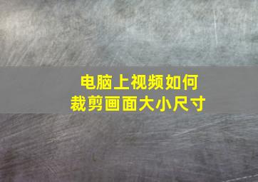 电脑上视频如何裁剪画面大小尺寸